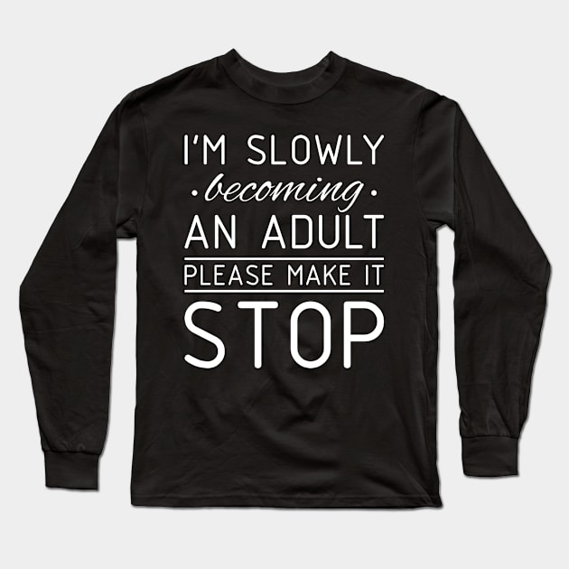 Funny Tee I'm Slowly Becoming An Adult Please Make It Stop Long Sleeve T-Shirt by celeryprint